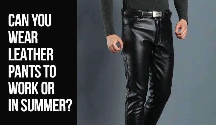 Can You Wear Leather Pants to Work or in Summer